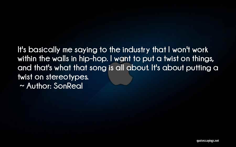 SonReal Quotes: It's Basically Me Saying To The Industry That I Won't Work Within The Walls In Hip-hop. I Want To Put