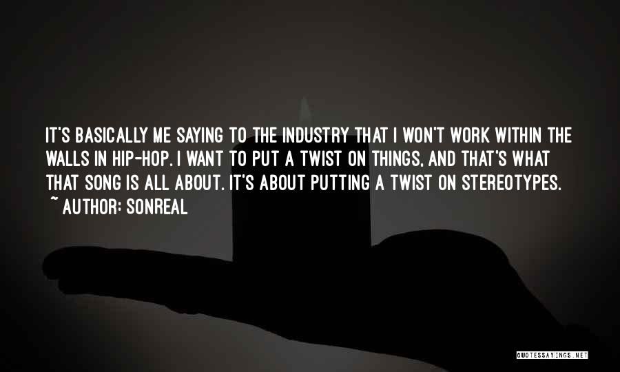 SonReal Quotes: It's Basically Me Saying To The Industry That I Won't Work Within The Walls In Hip-hop. I Want To Put