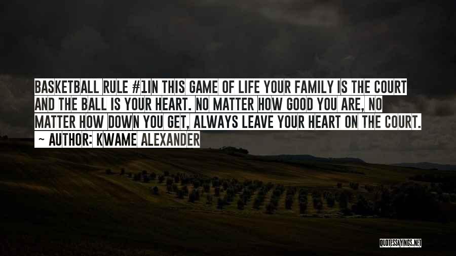 Kwame Alexander Quotes: Basketball Rule #1in This Game Of Life Your Family Is The Court And The Ball Is Your Heart. No Matter