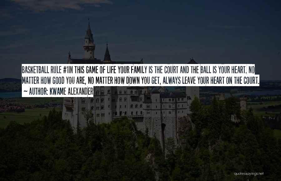 Kwame Alexander Quotes: Basketball Rule #1in This Game Of Life Your Family Is The Court And The Ball Is Your Heart. No Matter