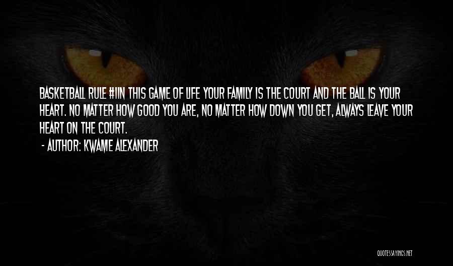 Kwame Alexander Quotes: Basketball Rule #1in This Game Of Life Your Family Is The Court And The Ball Is Your Heart. No Matter