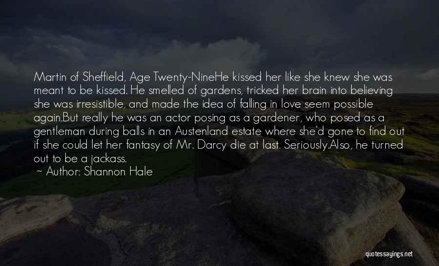 Shannon Hale Quotes: Martin Of Sheffield, Age Twenty-ninehe Kissed Her Like She Knew She Was Meant To Be Kissed. He Smelled Of Gardens,