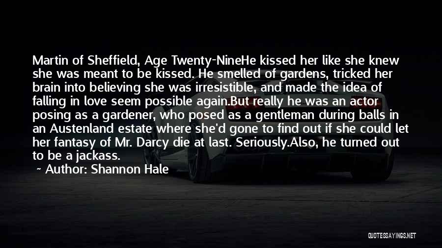 Shannon Hale Quotes: Martin Of Sheffield, Age Twenty-ninehe Kissed Her Like She Knew She Was Meant To Be Kissed. He Smelled Of Gardens,