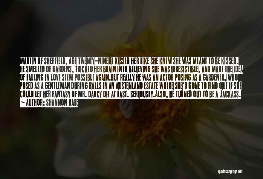 Shannon Hale Quotes: Martin Of Sheffield, Age Twenty-ninehe Kissed Her Like She Knew She Was Meant To Be Kissed. He Smelled Of Gardens,