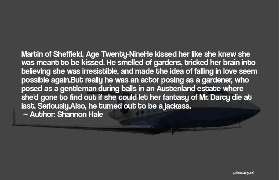 Shannon Hale Quotes: Martin Of Sheffield, Age Twenty-ninehe Kissed Her Like She Knew She Was Meant To Be Kissed. He Smelled Of Gardens,