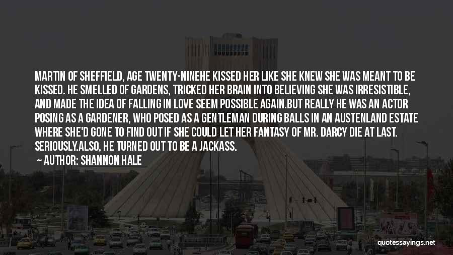 Shannon Hale Quotes: Martin Of Sheffield, Age Twenty-ninehe Kissed Her Like She Knew She Was Meant To Be Kissed. He Smelled Of Gardens,