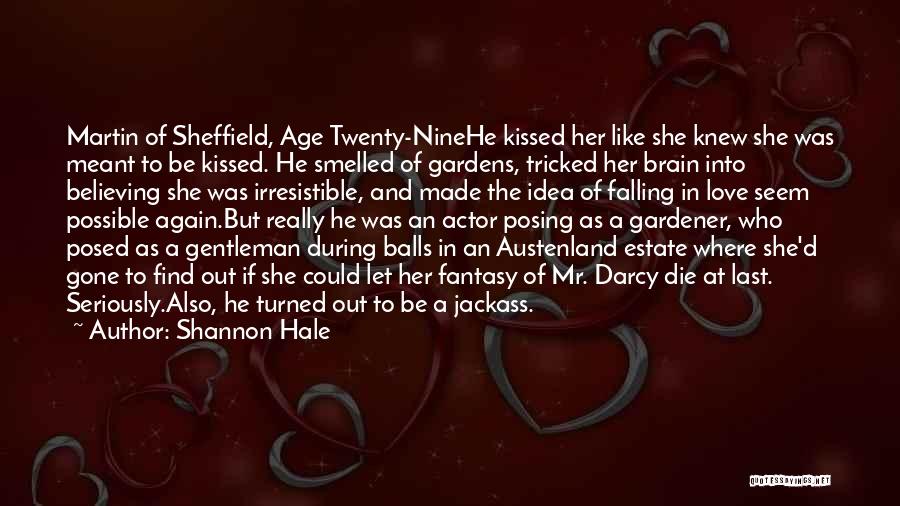 Shannon Hale Quotes: Martin Of Sheffield, Age Twenty-ninehe Kissed Her Like She Knew She Was Meant To Be Kissed. He Smelled Of Gardens,