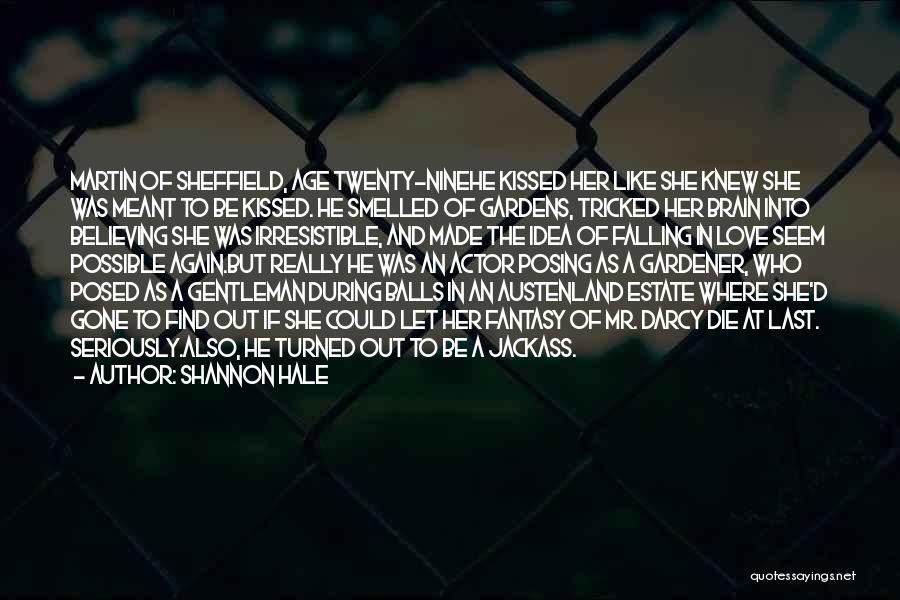 Shannon Hale Quotes: Martin Of Sheffield, Age Twenty-ninehe Kissed Her Like She Knew She Was Meant To Be Kissed. He Smelled Of Gardens,