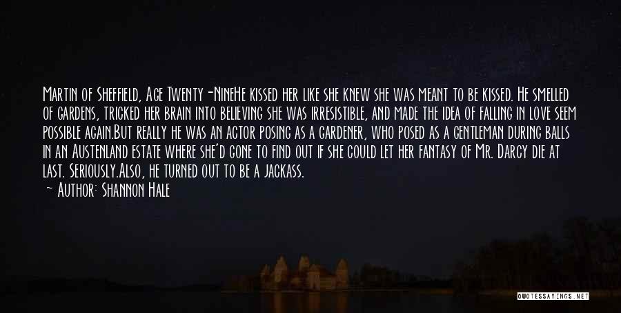 Shannon Hale Quotes: Martin Of Sheffield, Age Twenty-ninehe Kissed Her Like She Knew She Was Meant To Be Kissed. He Smelled Of Gardens,