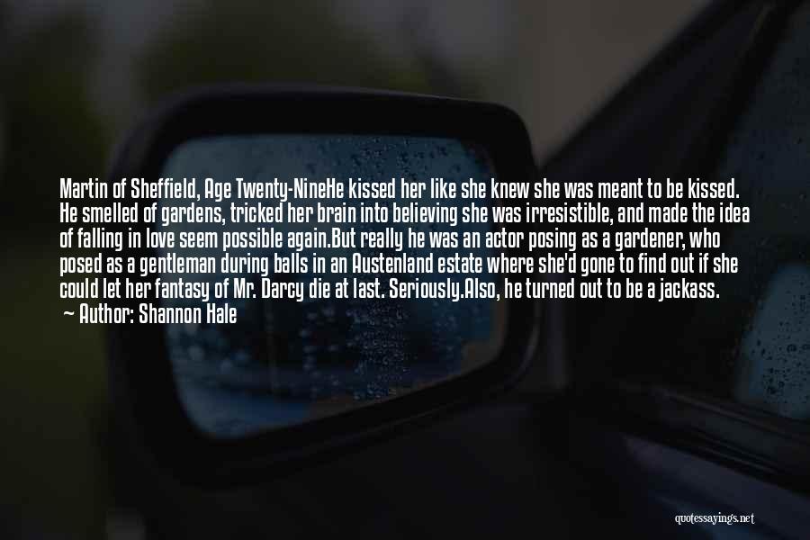 Shannon Hale Quotes: Martin Of Sheffield, Age Twenty-ninehe Kissed Her Like She Knew She Was Meant To Be Kissed. He Smelled Of Gardens,