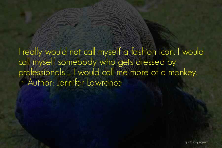 Jennifer Lawrence Quotes: I Really Would Not Call Myself A Fashion Icon. I Would Call Myself Somebody Who Gets Dressed By Professionals ...