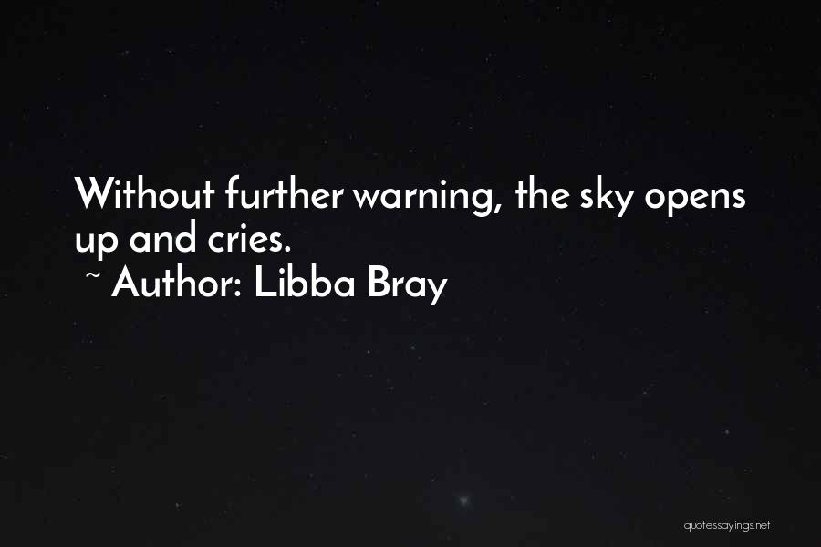 Libba Bray Quotes: Without Further Warning, The Sky Opens Up And Cries.