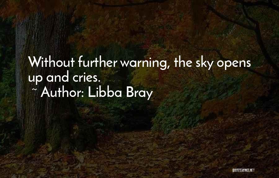 Libba Bray Quotes: Without Further Warning, The Sky Opens Up And Cries.