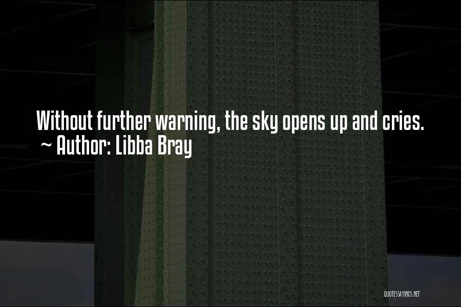 Libba Bray Quotes: Without Further Warning, The Sky Opens Up And Cries.