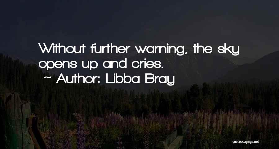 Libba Bray Quotes: Without Further Warning, The Sky Opens Up And Cries.