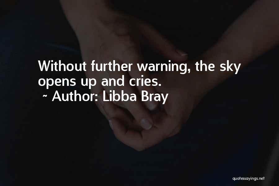 Libba Bray Quotes: Without Further Warning, The Sky Opens Up And Cries.