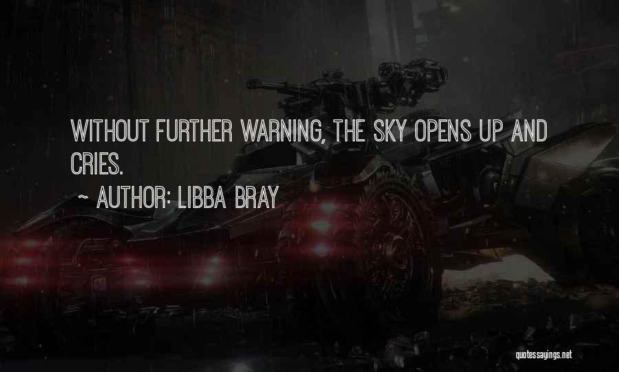 Libba Bray Quotes: Without Further Warning, The Sky Opens Up And Cries.