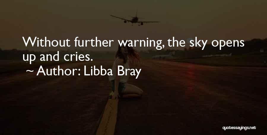 Libba Bray Quotes: Without Further Warning, The Sky Opens Up And Cries.