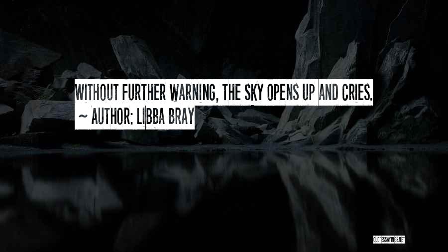 Libba Bray Quotes: Without Further Warning, The Sky Opens Up And Cries.