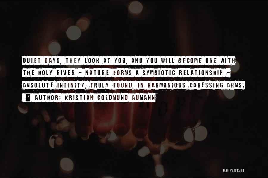 Kristian Goldmund Aumann Quotes: Quiet Days, They Look At You, And You Will Become One With The Holy River - Nature Forms A Symbiotic