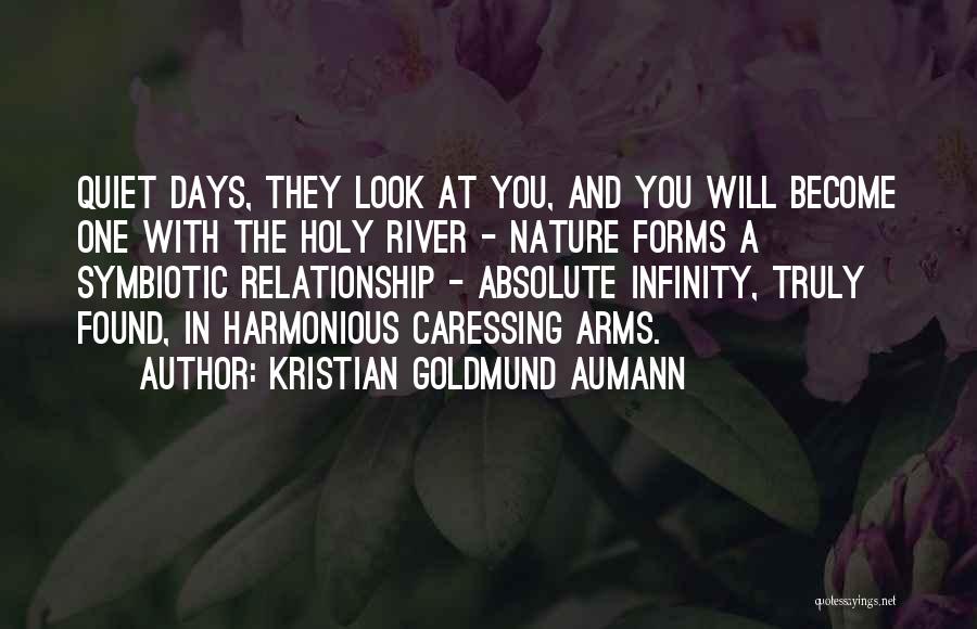 Kristian Goldmund Aumann Quotes: Quiet Days, They Look At You, And You Will Become One With The Holy River - Nature Forms A Symbiotic