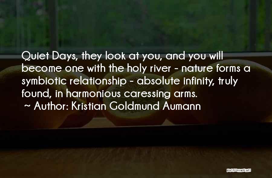 Kristian Goldmund Aumann Quotes: Quiet Days, They Look At You, And You Will Become One With The Holy River - Nature Forms A Symbiotic