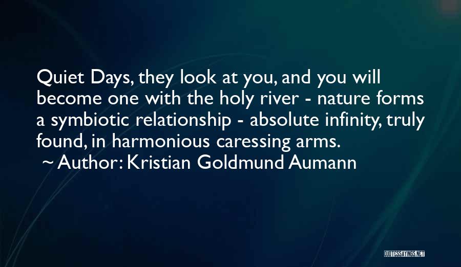 Kristian Goldmund Aumann Quotes: Quiet Days, They Look At You, And You Will Become One With The Holy River - Nature Forms A Symbiotic