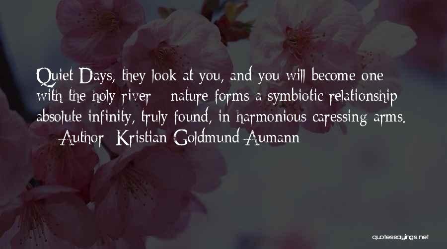 Kristian Goldmund Aumann Quotes: Quiet Days, They Look At You, And You Will Become One With The Holy River - Nature Forms A Symbiotic