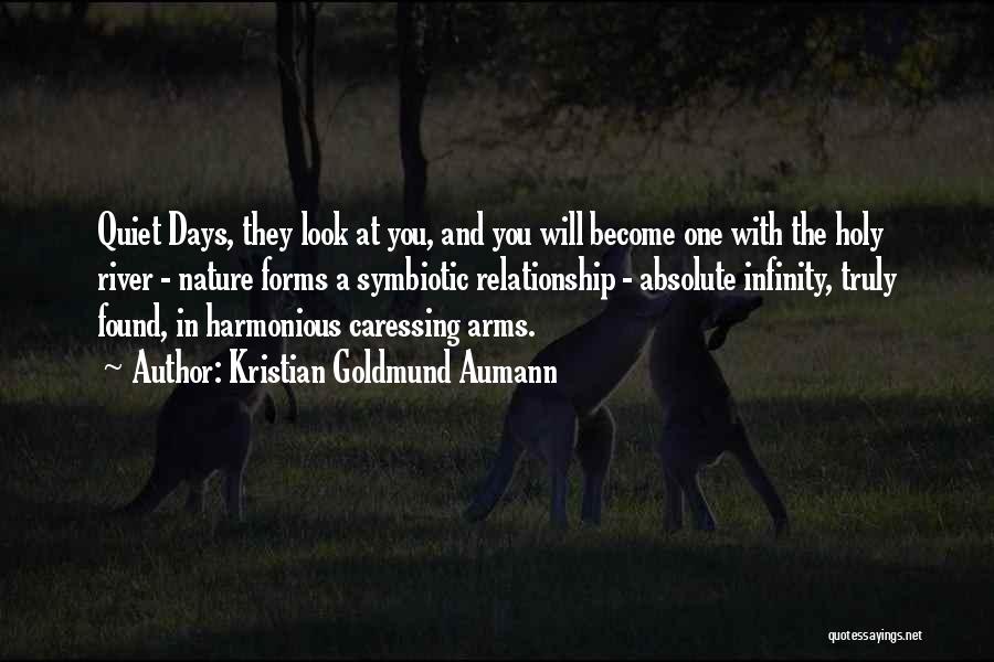 Kristian Goldmund Aumann Quotes: Quiet Days, They Look At You, And You Will Become One With The Holy River - Nature Forms A Symbiotic