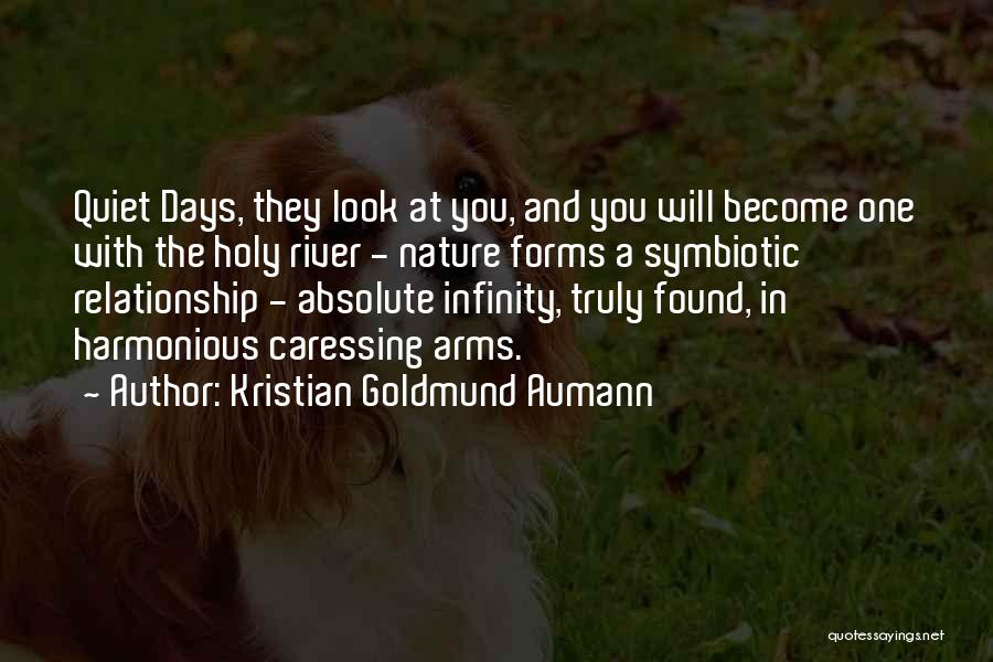 Kristian Goldmund Aumann Quotes: Quiet Days, They Look At You, And You Will Become One With The Holy River - Nature Forms A Symbiotic