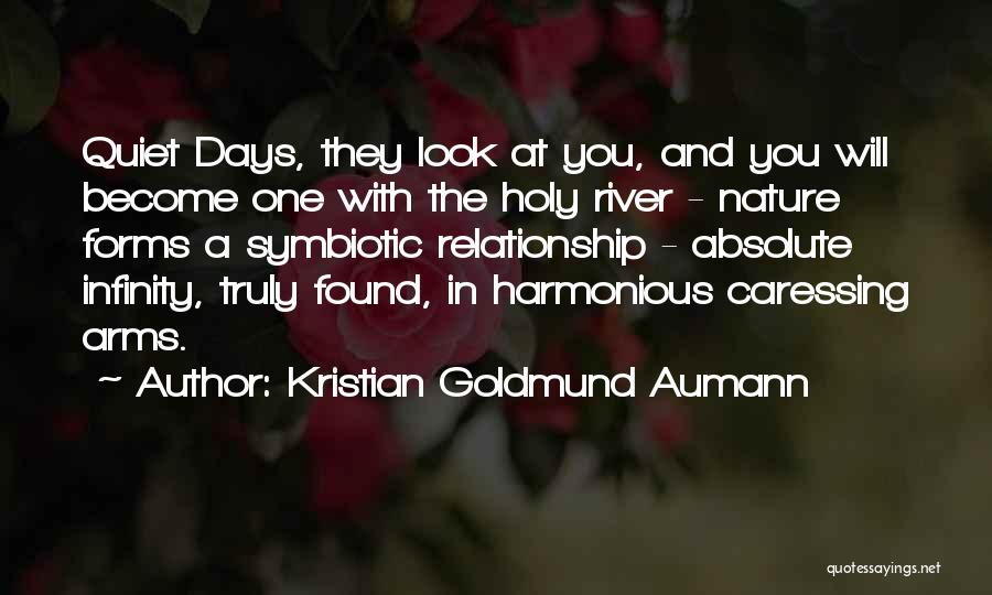 Kristian Goldmund Aumann Quotes: Quiet Days, They Look At You, And You Will Become One With The Holy River - Nature Forms A Symbiotic