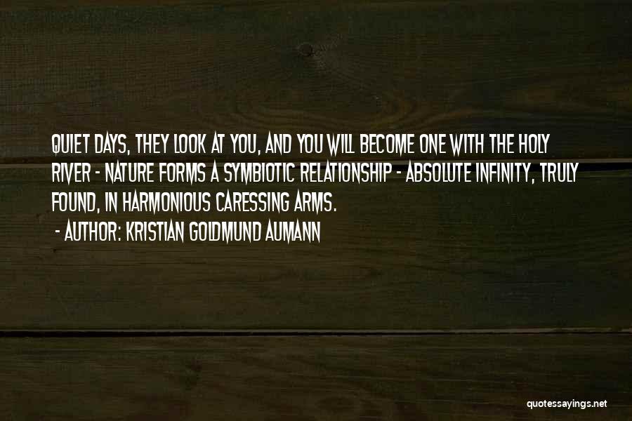 Kristian Goldmund Aumann Quotes: Quiet Days, They Look At You, And You Will Become One With The Holy River - Nature Forms A Symbiotic