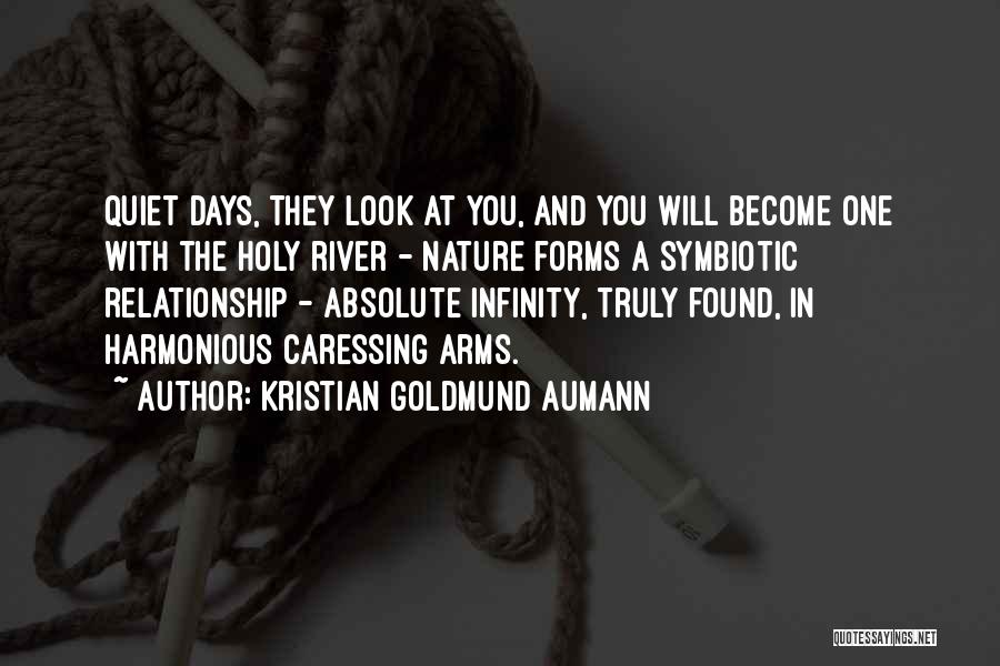 Kristian Goldmund Aumann Quotes: Quiet Days, They Look At You, And You Will Become One With The Holy River - Nature Forms A Symbiotic