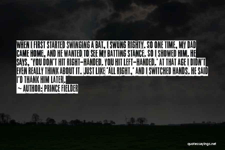 Prince Fielder Quotes: When I First Started Swinging A Bat, I Swung Righty. So One Time, My Dad Came Home, And He Wanted