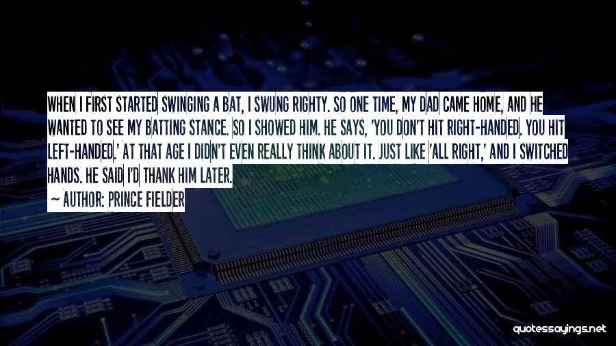 Prince Fielder Quotes: When I First Started Swinging A Bat, I Swung Righty. So One Time, My Dad Came Home, And He Wanted