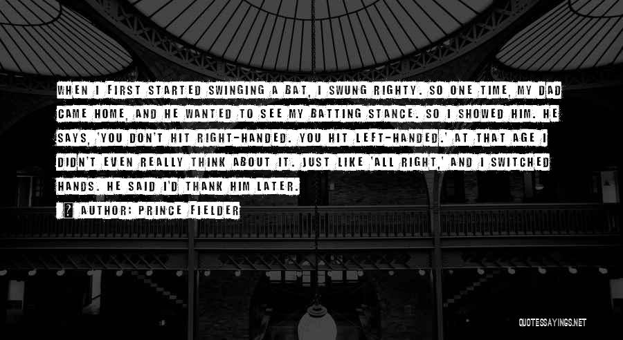 Prince Fielder Quotes: When I First Started Swinging A Bat, I Swung Righty. So One Time, My Dad Came Home, And He Wanted