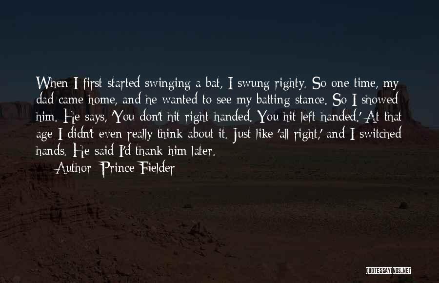 Prince Fielder Quotes: When I First Started Swinging A Bat, I Swung Righty. So One Time, My Dad Came Home, And He Wanted