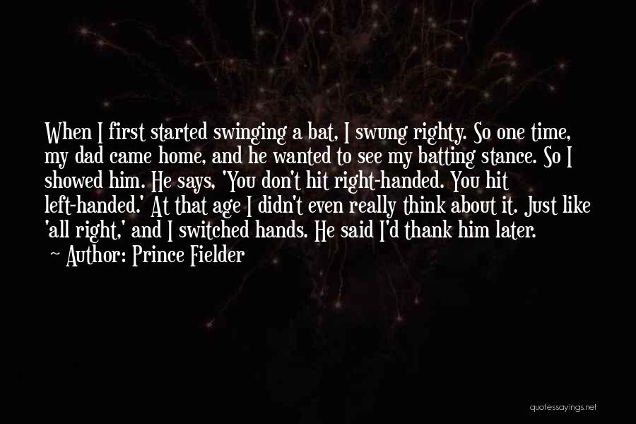 Prince Fielder Quotes: When I First Started Swinging A Bat, I Swung Righty. So One Time, My Dad Came Home, And He Wanted