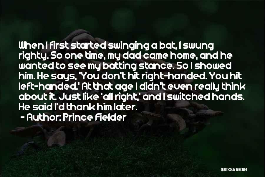 Prince Fielder Quotes: When I First Started Swinging A Bat, I Swung Righty. So One Time, My Dad Came Home, And He Wanted