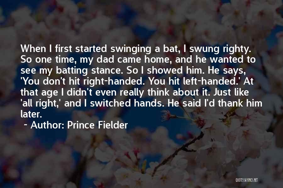 Prince Fielder Quotes: When I First Started Swinging A Bat, I Swung Righty. So One Time, My Dad Came Home, And He Wanted