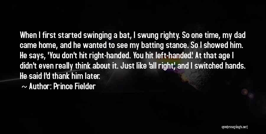 Prince Fielder Quotes: When I First Started Swinging A Bat, I Swung Righty. So One Time, My Dad Came Home, And He Wanted