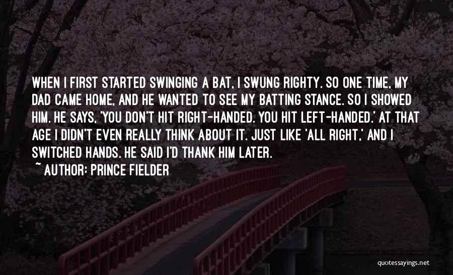 Prince Fielder Quotes: When I First Started Swinging A Bat, I Swung Righty. So One Time, My Dad Came Home, And He Wanted