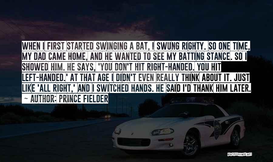 Prince Fielder Quotes: When I First Started Swinging A Bat, I Swung Righty. So One Time, My Dad Came Home, And He Wanted