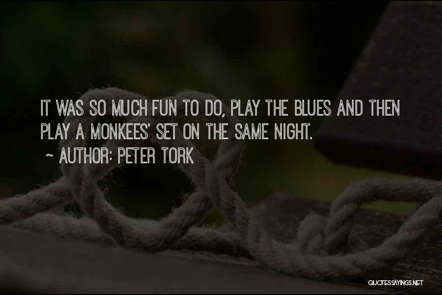 Peter Tork Quotes: It Was So Much Fun To Do, Play The Blues And Then Play A Monkees' Set On The Same Night.