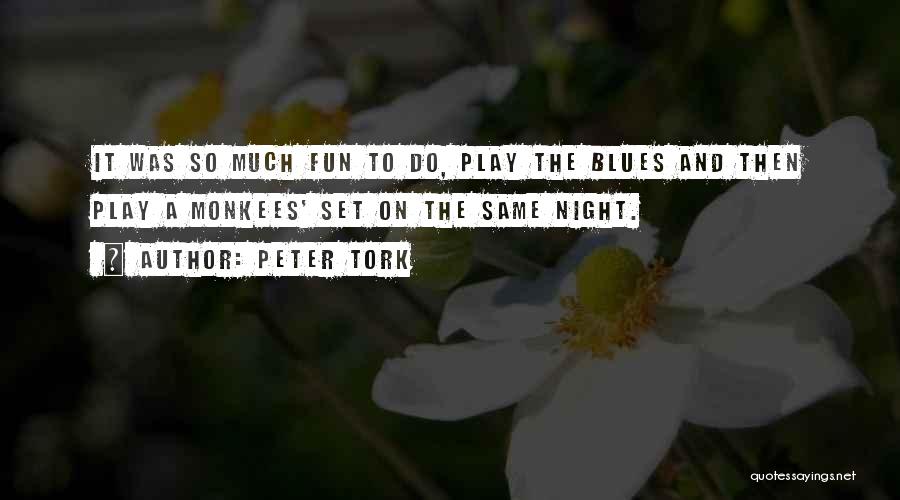 Peter Tork Quotes: It Was So Much Fun To Do, Play The Blues And Then Play A Monkees' Set On The Same Night.