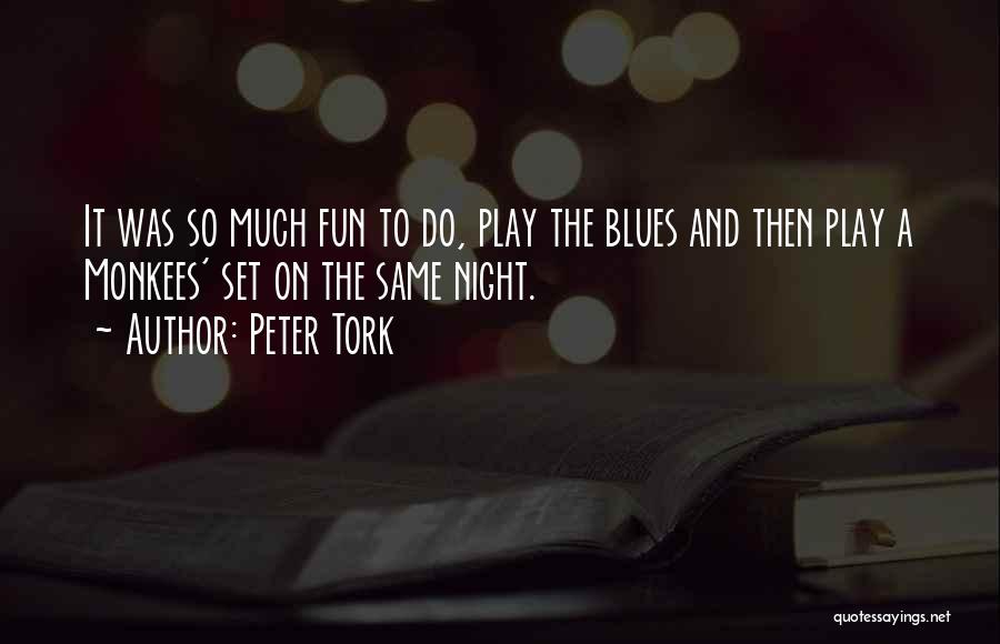 Peter Tork Quotes: It Was So Much Fun To Do, Play The Blues And Then Play A Monkees' Set On The Same Night.