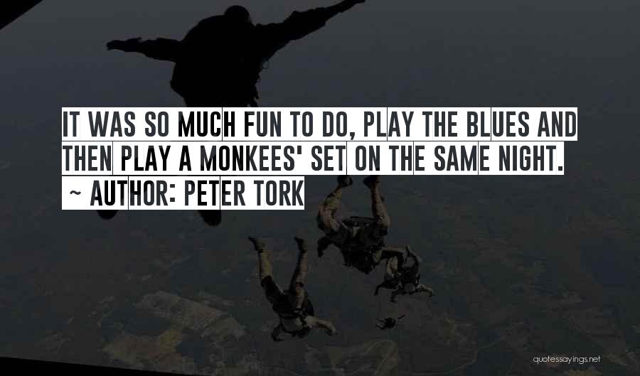 Peter Tork Quotes: It Was So Much Fun To Do, Play The Blues And Then Play A Monkees' Set On The Same Night.