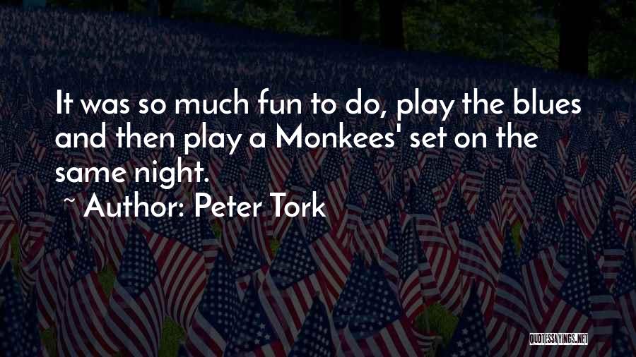 Peter Tork Quotes: It Was So Much Fun To Do, Play The Blues And Then Play A Monkees' Set On The Same Night.