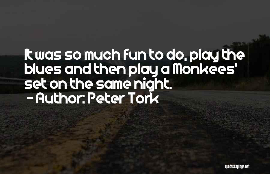 Peter Tork Quotes: It Was So Much Fun To Do, Play The Blues And Then Play A Monkees' Set On The Same Night.