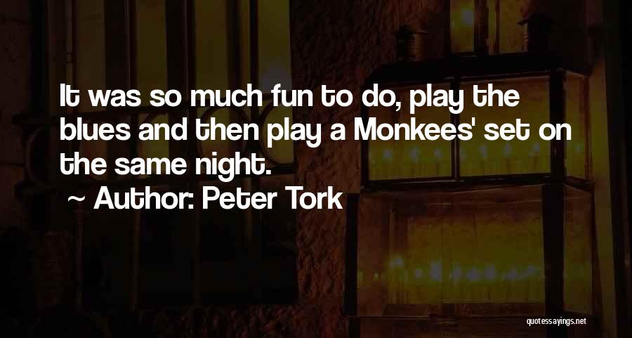 Peter Tork Quotes: It Was So Much Fun To Do, Play The Blues And Then Play A Monkees' Set On The Same Night.